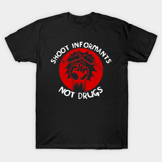 Shoot Informants Not Drugs T-Shirt by SpaceDogLaika